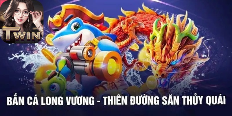 Bắn cá Long Vương Twin68: “Mới độc lạ, chơi là ghiền” 5 ban cá long vương online