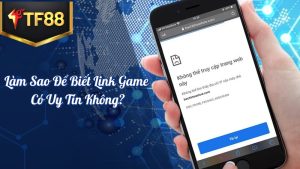 Link TF88 - Làm Sao Để Biết URL Truy Cập Game Uy Tín? 10 Làm sao để biết Link TF88 game uy tín?