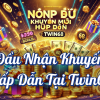 Nạp Đầu Nhận Khuyến Mãi Hấp Dẫn Tại Twin68