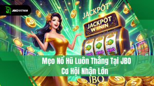 Mẹo Nổ Hũ Luôn Thắng Tại JBO – Cơ Hội Nhận Lớn 1 Mẹo Nổ Hũ Luôn Thắng Tại JBO – Cơ Hội Nhận Lớn